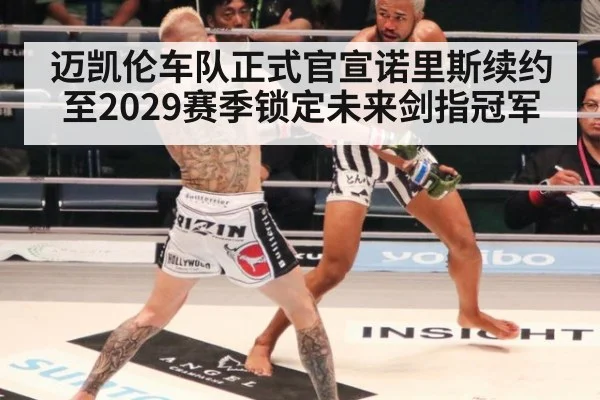 迈凯伦车队正式官宣诺里斯续约至2029赛季锁定未来剑指冠军